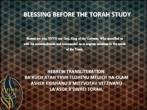 BLESSING BEFORE THE TORAH STUDY Blessed are you