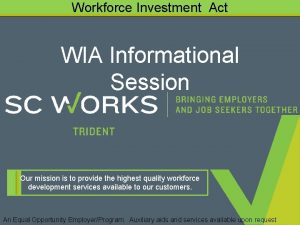 Workforce Investment Act WIA Informational Session Our mission