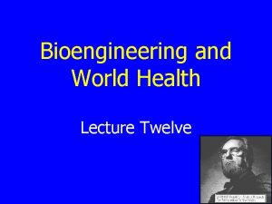 Bioengineering and World Health Lecture Twelve Four Questions