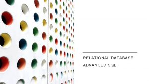 RELATIONAL DATABASE ADVANCED SQL More advanced topics VIEWS
