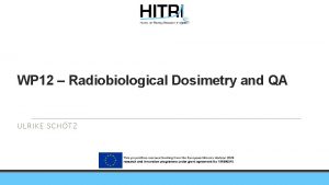 WP 12 Radiobiological Dosimetry and QA ULRIKE SCHTZ