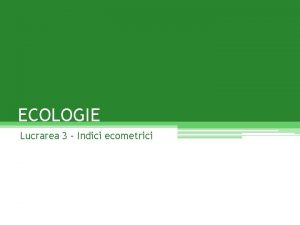 ECOLOGIE Lucrarea 3 Indici ecometrici INDICI ECOMETRICI Favorabilitatea