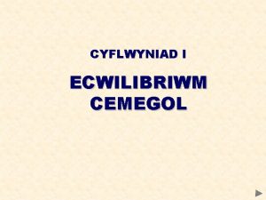 CYFLWYNIAD I ECWILIBRIWM CEMEGOL ECWILIBRIWM CEMEGOL CYNNWYS Newid