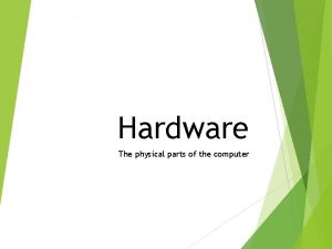 Hardware The physical parts of the computer Why