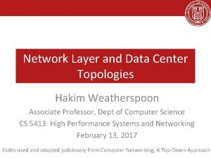 Network Layer and Data Center Topologies Hakim Weatherspoon