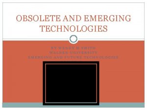 OBSOLETE AND EMERGING TECHNOLOGIES BY WENDY M SMITH