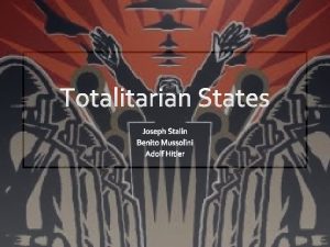 Totalitarianism A government that takes total centralized state