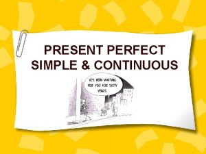 PRESENT PERFECT SIMPLE CONTINUOUS PRESENT PERFECT SIMPLE FORM