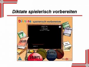 Diktate spielerisch vorbereiten Diktate spielerisch vorbereiten Aufgenommen in