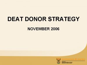 DEAT DONOR STRATEGY NOVEMBER 2006 DEAT DONOR STRATEGY