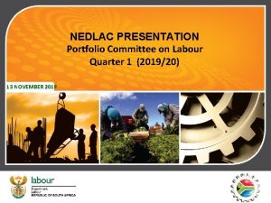 NEDLAC PRESENTATION Portfolio Committee on Labour Quarter 1