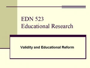 EDN 523 Educational Research Validity and Educational Reform