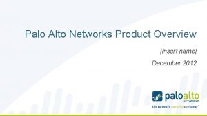 Palo Alto Networks Product Overview insert name December