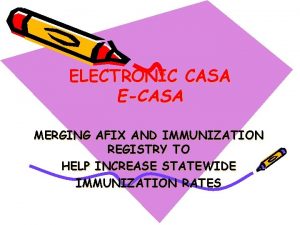 ELECTRONIC CASA ECASA MERGING AFIX AND IMMUNIZATION REGISTRY