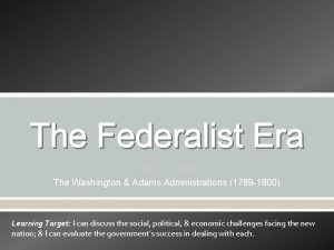 The Federalist Era The Washington Adams Administrations 1789