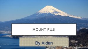 MOUNT FUJI By Aidan DIAGRAM PHOTOGRAPHS OF THE