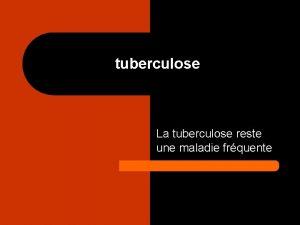 tuberculose La tuberculose reste une maladie frquente l