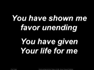 You have shown me favor unending You have