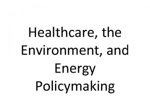 Healthcare the Environment and Energy Policymaking Healthcare Key