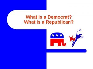 What is a Democrat What is a Republican