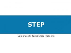 STEP Srdrlebilir Temiz Enerji Platformu Step Nedir Amacmz