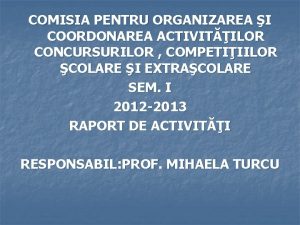 COMISIA PENTRU ORGANIZAREA I COORDONAREA ACTIVITILOR CONCURSURILOR COMPETIIILOR