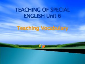 TEACHING OF SPECIAL ENGLISH Unit 6 Teaching Vocabulary