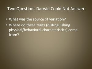 Two Questions Darwin Could Not Answer What was