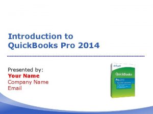 Introduction to Quick Books Pro 2014 Presented by