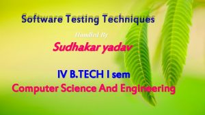 Software Testing Techniques Handled By Sudhakar yadav IV