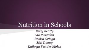 Nutrition in Schools Betty Beatty Gio Punzalan Jessica