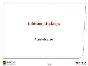 Libtrace Updates Parallelisation 7012022 Whats new Zero Copy