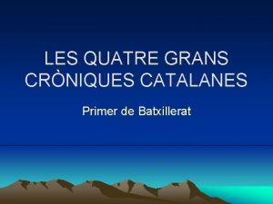 LES QUATRE GRANS CRNIQUES CATALANES Primer de Batxillerat