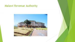 Malawi Revenue Authority Introduction Malawi has three major