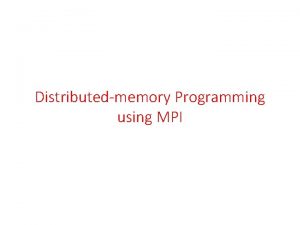 Distributedmemory Programming using MPI Overview of lecture Distributedmemory