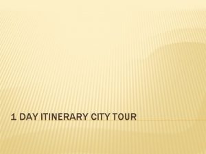 1 DAY ITINERARY CITY TOUR WHAT IS THE