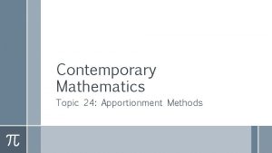 Contemporary Mathematics Topic 24 Apportionment Methods Apportionment Apportionment