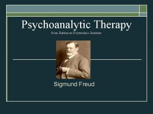 Psychoanalytic Therapy from Baltimore Polytechnic Institute Sigmund Freud