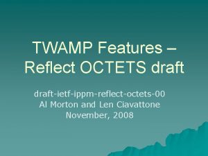 TWAMP Features Reflect OCTETS draftietfippmreflectoctets00 Al Morton and