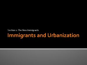 Section 1 The New Immigrants and Urbanization Objectives