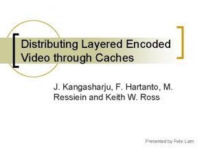 Distributing Layered Encoded Video through Caches J Kangasharju