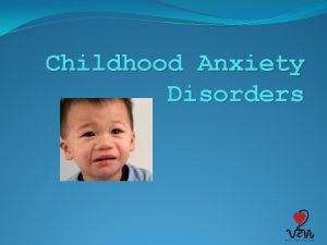 Childhood Anxiety Disorders Anxiety mood state characterized by