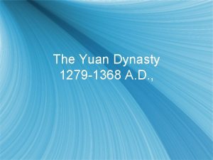 The Yuan Dynasty 1279 1368 A D The