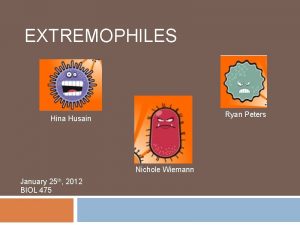 EXTREMOPHILES Ryan Peters Hina Husain Nichole Wiemann January