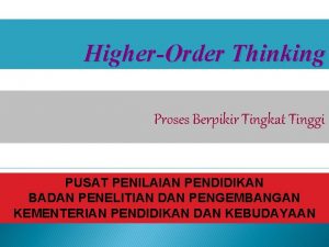 HigherOrder Thinking Proses Berpikir Tingkat Tinggi PUSAT PENILAIAN