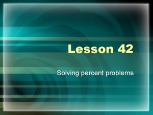 Lesson 42 Solving percent problems percent A percent