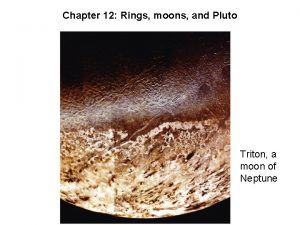 Chapter 12 Rings moons and Pluto Triton a