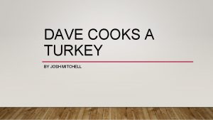 DAVE COOKS A TURKEY BY JOSH MITCHELL SIGNIFICANTS