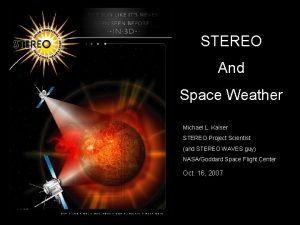 STEREO And Space Weather Michael L Kaiser STEREO