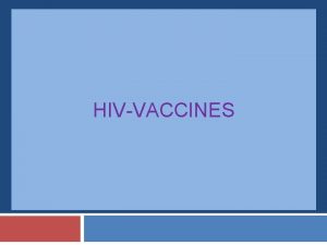 HIVVACCINES HIV Vaccines Vaccine development remains priority of